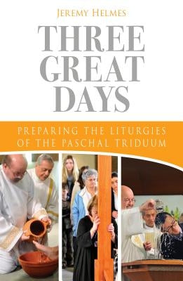 Three Great Days: Preparing the Liturgies of the Paschal Triduum Paperback Liturgical Press