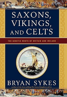 Saxons, Vikings, and Celts: The Genetic Roots of Britain and Ireland by Sykes, Bryan