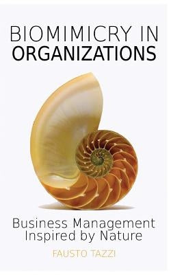 Biomimicry in Organizations: Business management inspired by nature: How to be inspired from nature to find new efficient, effective and sustainabl Paperback Createspace Independent Publishing Platform