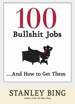 100 Bullshit Jobs...and How to Get Them by Bing, Stanley