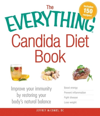 The Everything Candida Diet Book: Improve Your Immunity by Restoring Your Body's Natural Balance by McCombs, Jeffrey