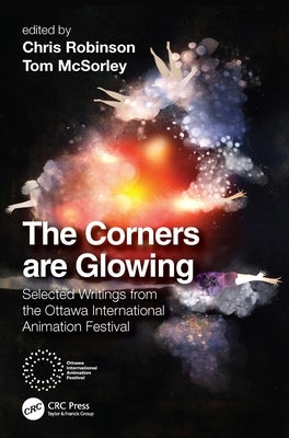 The Corners Are Glowing: Selected Writings from the Ottawa International Animation Festival by Robinson, Chris