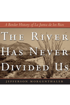 The River Has Never Divided Us: A Border History of La Junta de Los Rios Paperback University of Texas Press