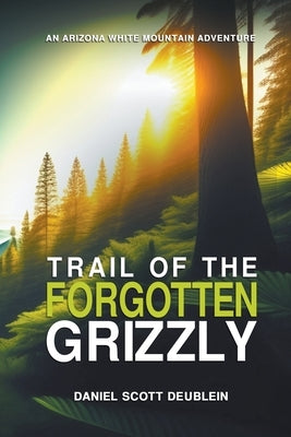 Trail of the Forgotten Grizzly Paperback Daniel Deublein