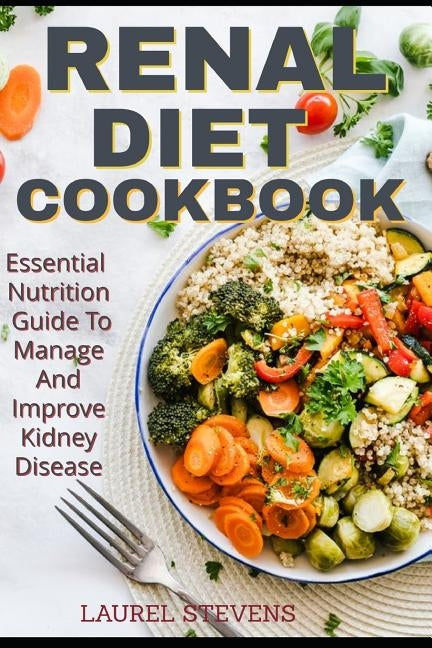 Renal Diet Cookbook: Essential Nutrition Guide To Manage And Improve Kidney Disease Paperback Independently Published