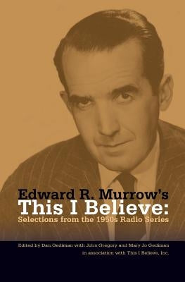 Edward R. Murrow's This I Believe: Selections from the 1950s Radio Series by Gediman, Dan