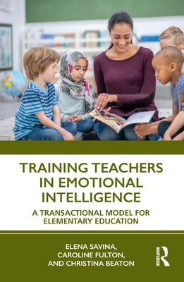 Training Teachers in Emotional Intelligence: A Transactional Model for Elementary Education by Savina, Elena