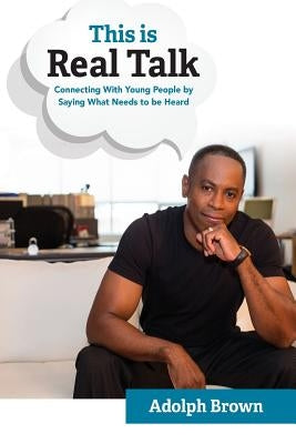 This Is Real Talk: Connecting With Young People by Saying What Needs to be Heard Createspace Independent Publishing Platform