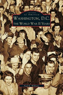 Washington D.C.: The World War II Years by Williams, Paul