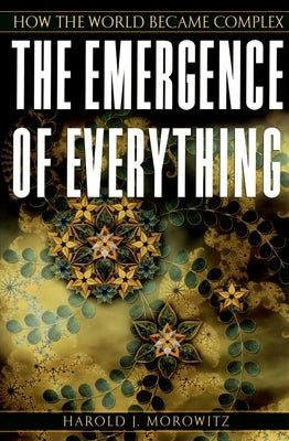 The Emergence of Everything: How the World Became Complex by Morowitz, Harold J.