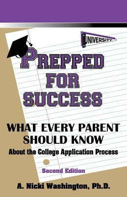 Prepped for Success: What Every Parent Should Know about the College Application Process, Second Edition by Washington, Ph. D. A. Nicki