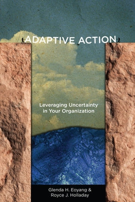 Adaptive Action: Leveraging Uncertainty in Your Organization by Eoyang, Glenda H.