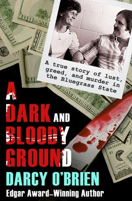 A Dark and Bloody Ground: A True Story of Lust, Greed, and Murder in the Bluegrass State by O'Brien, Darcy