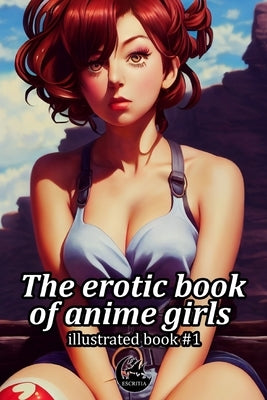 The erotic book of anime girls: Illustrated book 1 by Ramirez, Javier