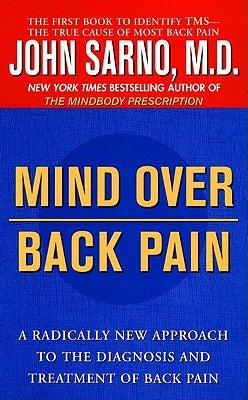 Mind Over Back Pain: A Radically New Approach to the Diagnosis and Treatment of Back Pain by Sarno, John