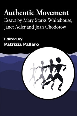 Authentic Movement: Essays by Mary Starks Whitehouse, Janet Adler and Joan Chodorow by Pallaro, Patrizia