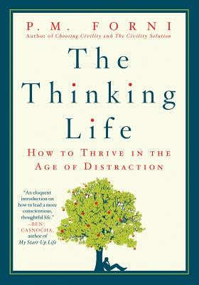 The Thinking Life: How to Thrive in the Age of Distraction by Forni, P. M.