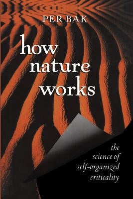 How Nature Works: The Science of Self-Organized Criticality by Bak, Per