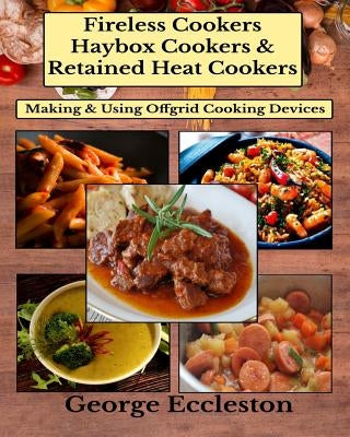 Fireless Cookers Haybox Cookers & Retained Heat Cookers: Making & Using Off-grid Cooking Devices Paperback Createspace Independent Publishing Platform
