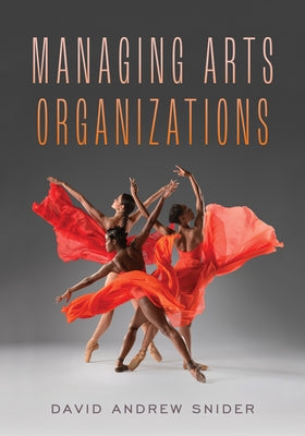Managing Arts Organizations by Snider, David Andrew