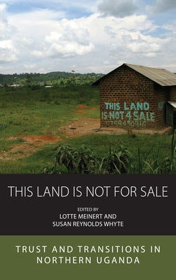 This Land Is Not for Sale: Trust and Transitions in Northern Uganda by Meinert, Lotte