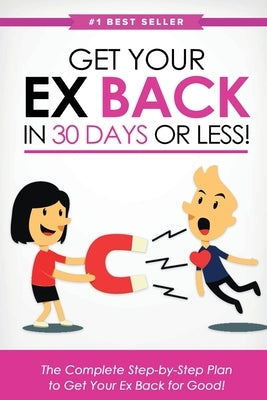 Get Your Ex Back in 30 Days or Less!: The Complete Step-by-Step Plan to Get Your Ex Back for Good by Monroe, Eric