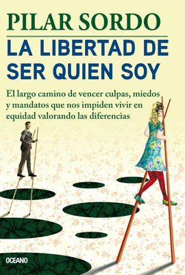 La Libertad de Ser Quien Soy: El Largo Camino de Vencer Culpas, Miedos Y Mandatos by Sordo, Pilar