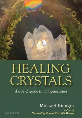 Healing Crystals: The a - Z Guide to 555 Gemstones by Gienger, Michael