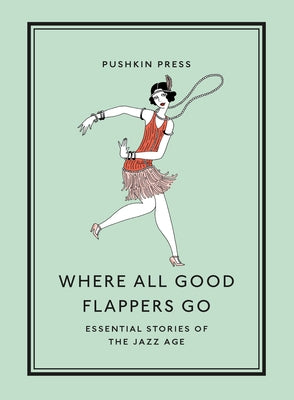 Where All Good Flappers Go: Essential Stories of the Jazz Age Paperback Pushkin Collection