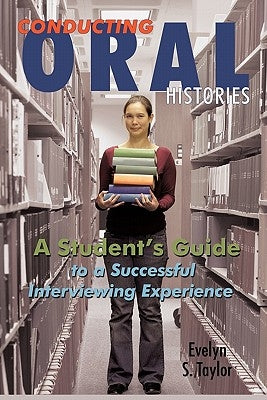 Conducting Oral Histories: A Student's Guide to a Successful Interviewing Experience by Taylor, Evelyn S.