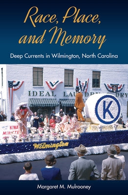 Race, Place, and Memory: Deep Currents in Wilmington, North Carolina Paperback University Press of Florida