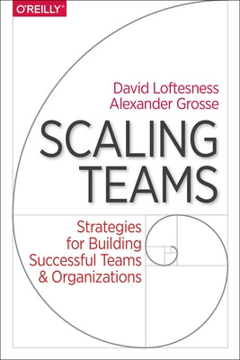Scaling Teams: Strategies for Building Successful Teams and Organizations Paperback O'Reilly Media