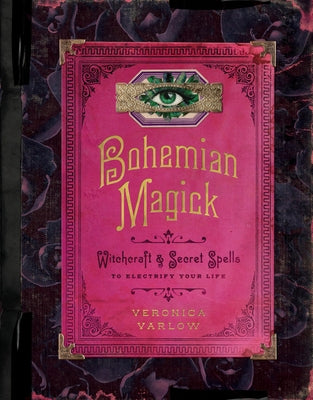 Bohemian Magick: Witchcraft and Secret Spells to Electrify Your Life by Varlow, Veronica