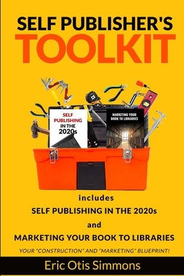 Self Publisher's Toolkit: Includes Self Publishing in the 2020s and Marketing Your Book to Libraries by Simmons, Eric Otis