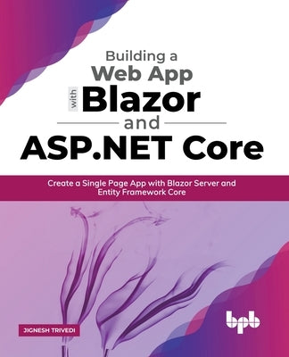 Building a Web App with Blazor and ASP .Net Core: Create a Single Page App with Blazor Server and Entity Framework Core (English Edition) by Trivedi, Jignesh