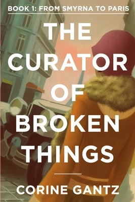 The Curator of Broken Things Book 1: From Smyrna to Paris Paperback Carpenter Hill Publishing