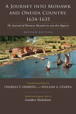 A Journey Into Mohawk and Oneida Country, 1634-1635: The Journal of Harmen Meyndertsz Van Den Bogaert, Revised Edition by Gehring, Charles