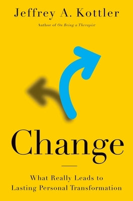 Change: What Really Leads to Lasting Personal Transformation by Kottler, Jeffrey A.