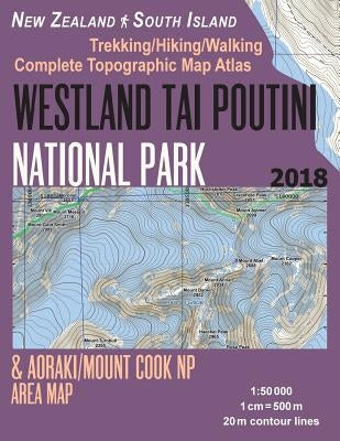 Westland Tai Poutini National Park & Aoraki/Mount Cook NP Area Map Trekking/Hiking/Walking Complete Topographic Map Atlas New Zealand South Island 1: Paperback Createspace Independent Publishing Platform