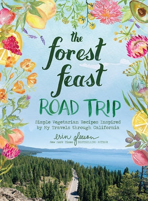 The Forest Feast Road Trip: Simple Vegetarian Recipes Inspired by My Travels Through California by Gleeson, Erin