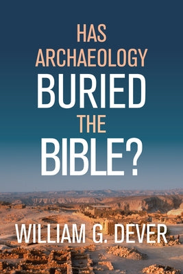 Has Archaeology Buried the Bible? by Dever, William G.