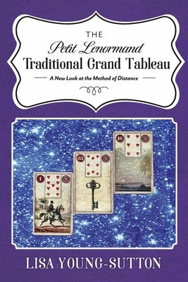 The Petit Lenormand Traditional Grand Tableau: A New Look at the Method of Distance by Young-Sutton, Lisa