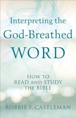 Interpreting the God-Breathed Word: How to Read and Study the Bible Paperback Baker Academic