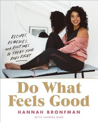 Do What Feels Good: Recipes, Remedies, and Routines to Treat Your Body Right by Bronfman, Hannah