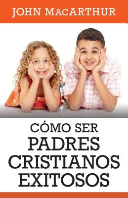 Como Ser Padres Cristianos Exitosos by MacArthur, John