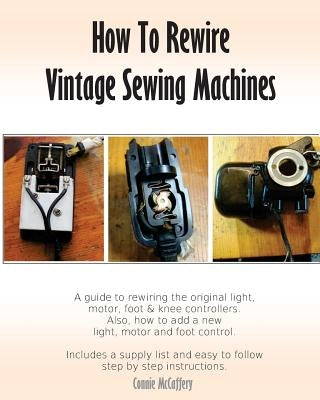 How To Rewire Vintage Sewing Machines by McCaffery, Connie