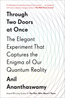 Through Two Doors at Once: The Elegant Experiment That Captures the Enigma of Our Quantum Reality by Ananthaswamy, Anil