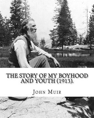 The Story of My Boyhood and Youth (1913). By: John Muir: Illustrated (Original Classics) Paperback Createspace Independent Publishing Platform