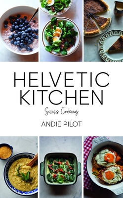 Helvetic Kitchen: Swiss Cooking by Pilot, Andie