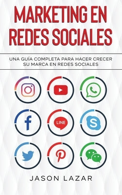 Marketing en Redes Sociales: Una Guía Completa Para Hacer Crecer su Marca en Redes Sociales by Lazar, Jason